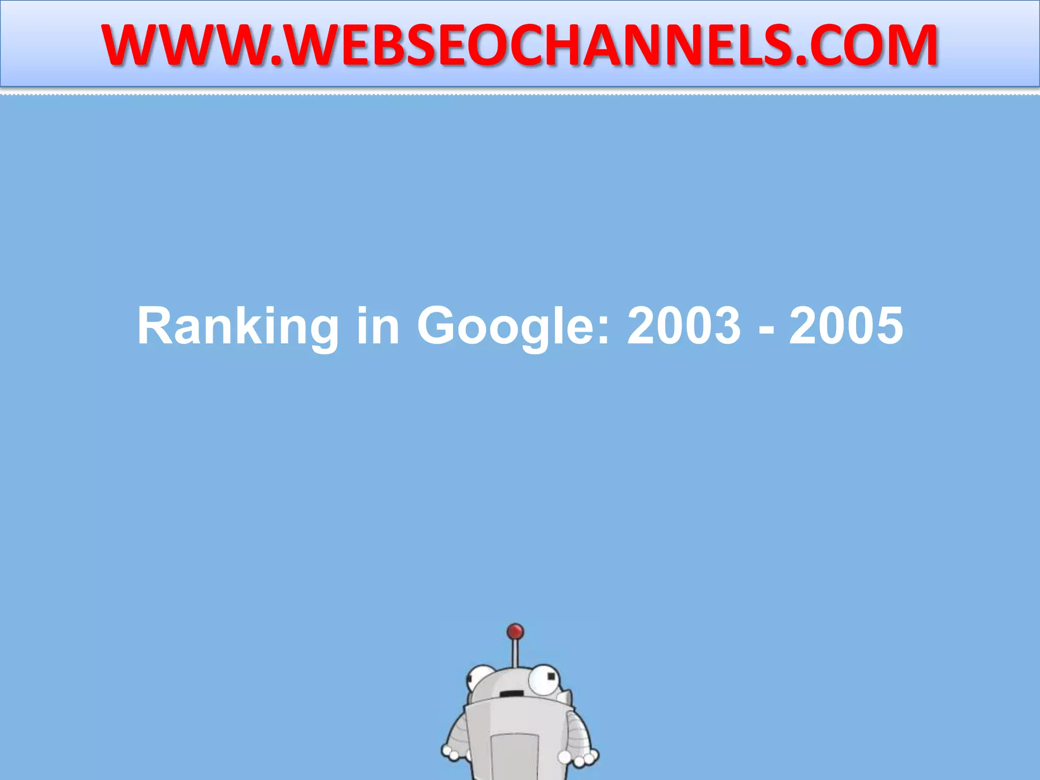 WWW.WEBSEOCHANNELS.COMRanking in Google: 2003 - 2005