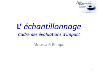 L’ échantillonnage
Cadre des évaluations d'impact
Moussa P. Blimpo
1
 
