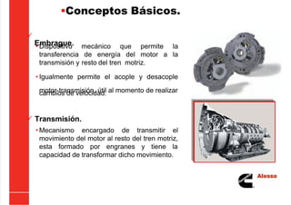 5/21/2018 Curso Insite 7.6 - slidepdf.com
http://slidepdf.com/reader/full/curso-insite-76 49/104
Conceptos Básicos.
 Transmisión.
• Mecanismo encargado de transmitir el
movimiento del motor al resto del tren motriz,
esta formado por engranes y tiene la
capacidad de transformar dicho movimiento.
• Dispositivo mecánico que permite la
transferencia de energía del motor a la
transmisión y resto del tren motriz.
• Igualmente permite el acople y desacople
motor-transmisión, útil al momento de realizar
cambios de velocidad.

Embrague.
 