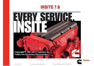 5/21/2018 Curso Insite 7.6 - slidepdf.com
http://slidepdf.com/reader/full/curso-insite-76 6/104
INSITE 7.6
8/14/2014 Cummins Confidential ING. FRANCISCO RAMOS
6
 