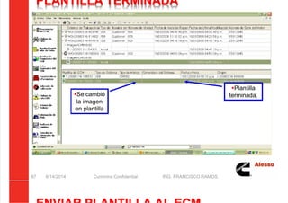 5/21/2018 Curso Insite 7.6 - slidepdf.com
http://slidepdf.com/reader/full/curso-insite-76 87/104
PLANTILLA TERMINADA
8/14/2014 Cummins Confidential ING. FRANCISCO RAMOS
87
Plantilla
terminada.
Se cambió
la imagen
en plantilla
 