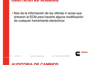 5/21/2018 Curso Insite 7.6 - slidepdf.com
http://slidepdf.com/reader/full/curso-insite-76 93/104
AUDITORIA DE CAMBIOS
 Nos da la información de las últimas 4 veces que
entraron al ECM para hacerle alguna modificación
de cualquier herramienta electrónica
8/14/2014 Cummins Confidential ING. FRANCISCO RAMOS
93
 