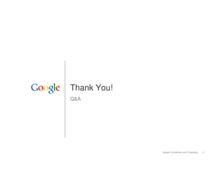 Thank You!
Q&A




             Google Confidential and Proprietary   11
 