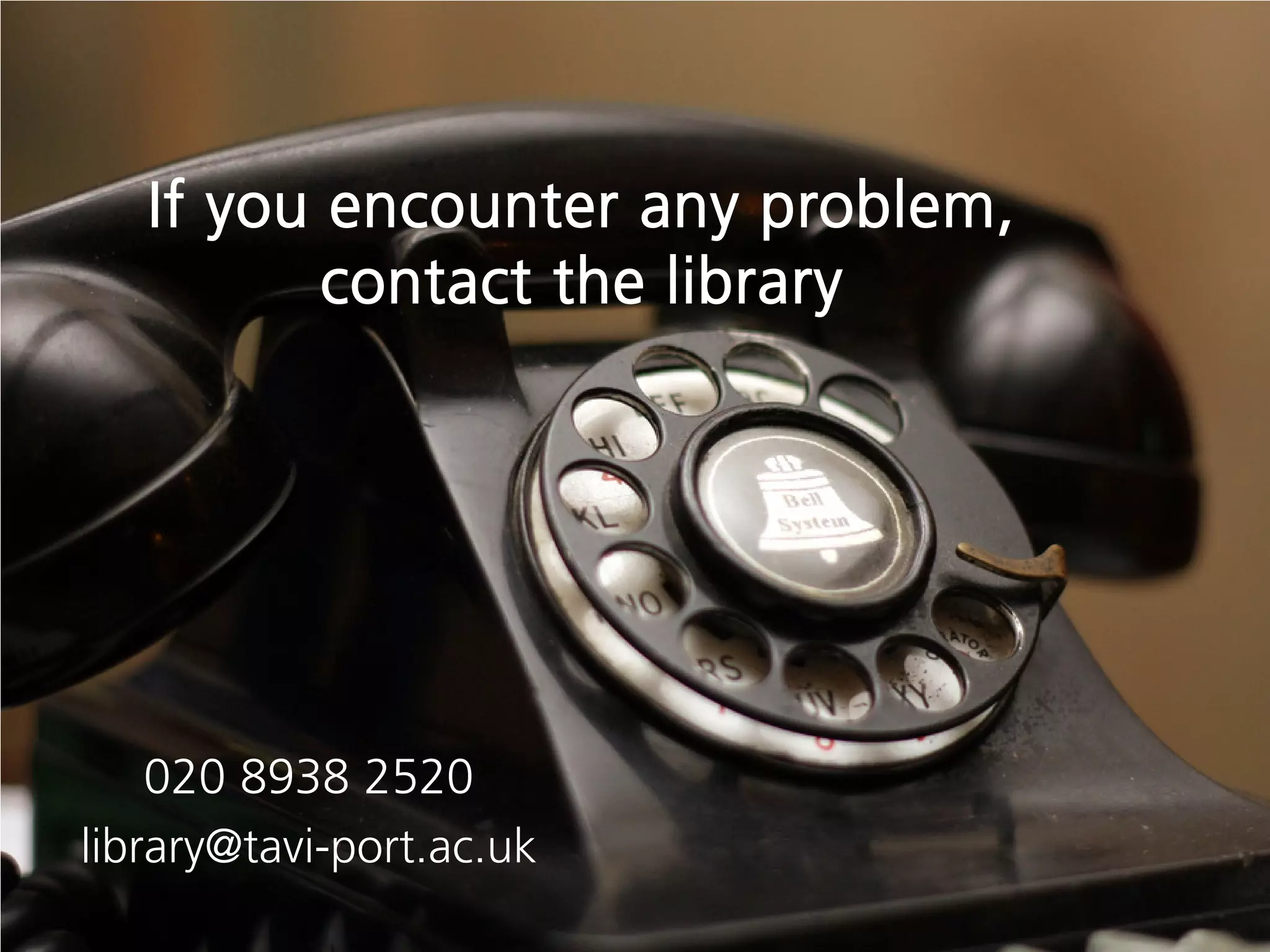 If you encounter any problem,
contact the library
020 8938 2520
library@tavi-port.ac.uk
 