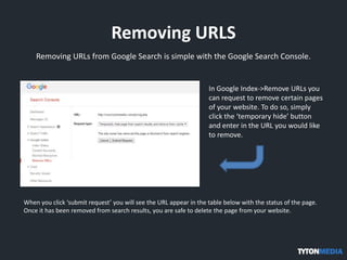 Removing URLS
Removing URLs from Google Search is simple with the Google Search Console.
In Google Index->Remove URLs you
can request to remove certain pages
of your website. To do so, simply
click the ‘temporary hide’ button
and enter in the URL you would like
to remove.
When you click ‘submit request’ you will see the URL appear in the table below with the status of the page.
Once it has been removed from search results, you are safe to delete the page from your website.
 
