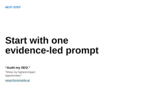 Start with one
evidence-led prompt
“Audit my SEO.”
“Show my highest-impact
opportunities.”
searchconsole.ai
NEXT STEP
 