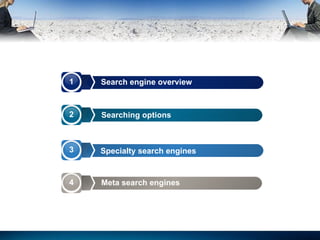 Search engine overview  Searching options Specialty search engines  Meta search engines 1 2 3 4 