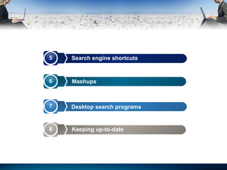 Search engine shortcuts  Mashups Desktop search programs Keeping up-to-date 5 6 7 8 