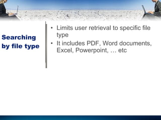 Searching by file type Limits user retrieval to specific file type It includes PDF, Word documents, Excel, Powerpoint, … etc 