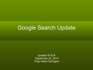 Google Search Update Questar III SLS September 23, 2010 Polly-Alida Farrington 