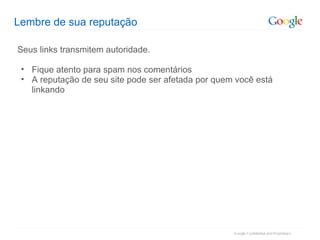 Lembre de sua reputação Seus links transmitem autoridade. Fique atento para spam nos comentários A reputação de seu site pode ser afetada por quem você está linkando 