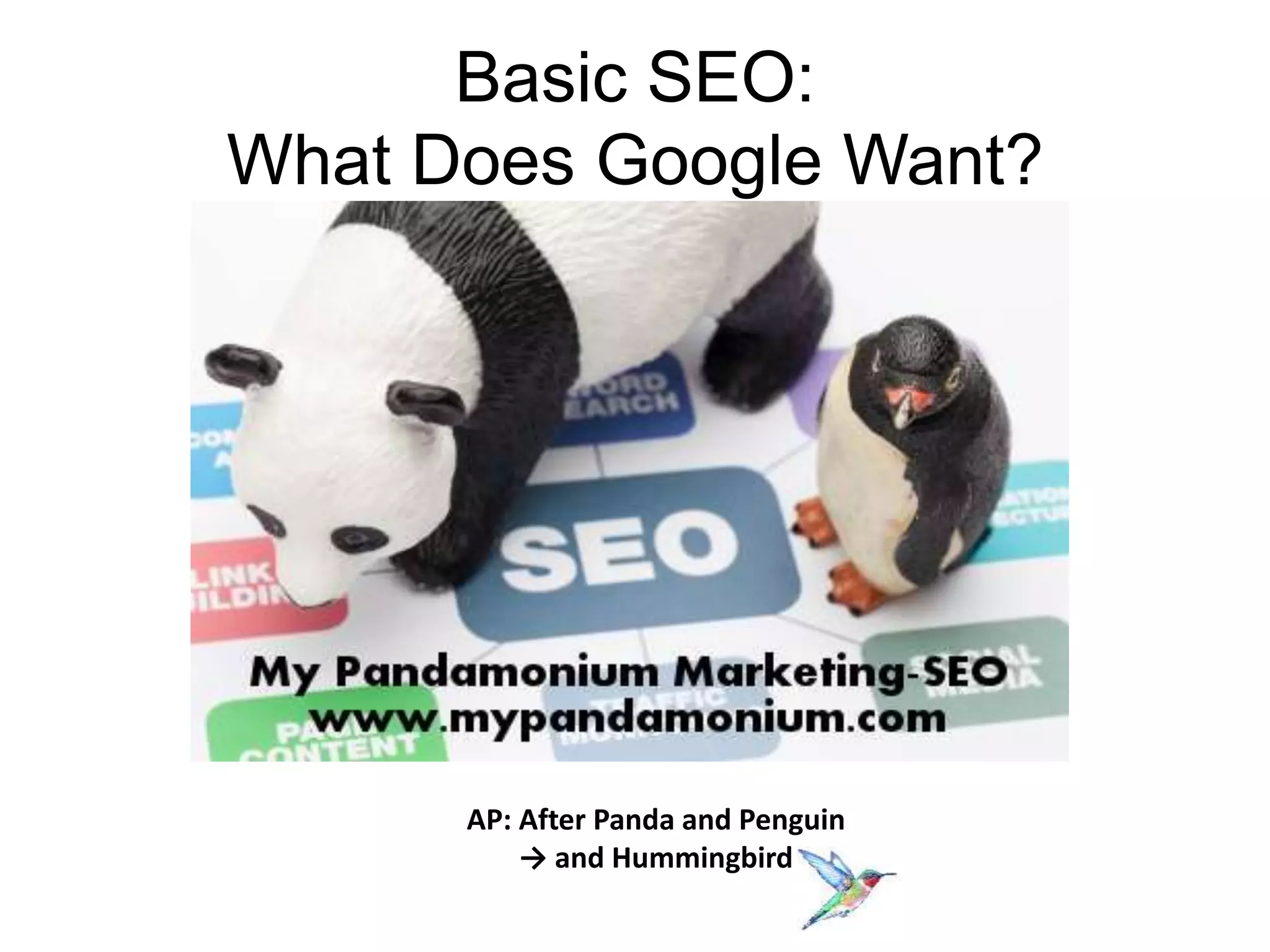 Basic SEO:
What Does Google Want?
AP: After Panda and Penguin
→ and Hummingbird
 