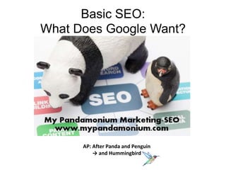 Basic SEO:
What Does Google Want?
AP: After Panda and Penguin
→ and Hummingbird
 