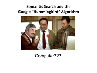 Semantic Search and the
Google “Hummingbird” Algorithm
Computer???
 