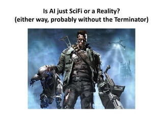 Is AI just SciFi or a Reality?
(either way, probably without the Terminator)
 