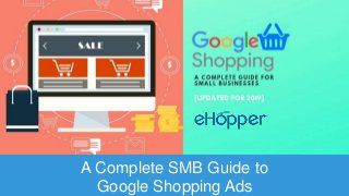 A Complete SMB Guide to
Google Shopping Ads
 