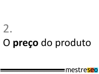 2.
O preço do produto
 