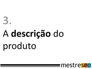 3.
A descrição do
produto
 
