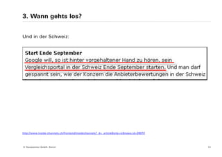 3. Wann gehts los?


Und in der Schweiz:




http://www.inside-channels.ch/frontend/insidechannels?_d=_article&site=ic&news.id=26072




© Yourposition GmbH, Zürich                                                               14
 