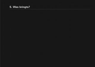 5. Was bringts?
 