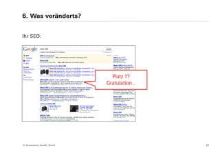 6. Was veränderts?


Ihr SEO:




                                Platz 1?
                              Gratulation…




© Yourposition GmbH, Zürich                  28
 