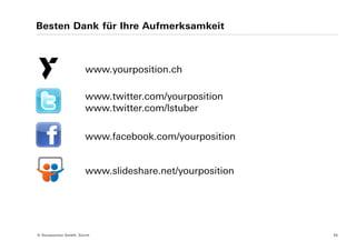 Besten Dank für Ihre Aufmerksamkeit



                        www.yourposition.ch

                        www.twitter.com/yourposition
                        www.twitter.com/lstuber

                        www.facebook.com/yourposition


                        www.slideshare.net/yourposition




© Yourposition GmbH, Zürich                               35
 