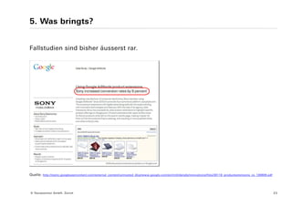 5. Was bringts?


Fallstudien sind bisher äusserst rar.




Quelle:   http://static.googleusercontent.com/external_content/untrusted_dlcp/www.google.com/en//intl/de/ads/innovations/files/30118_productextensions_cs_100609.pdf




© Yourposition GmbH, Zürich                                                                                                                                            23
 