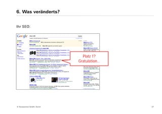 6. Was veränderts?


Ihr SEO:




                                Platz 1?
                              Gratulation…




© Yourposition GmbH, Zürich                  27
 