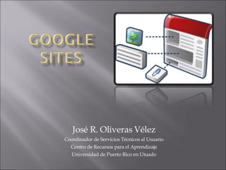 José R. Oliveras Vélez Coordinador de Servicios Técnicos al Usuario Centro de Recursos para el Aprendizaje Universidad de Puerto Rico en Utuado 