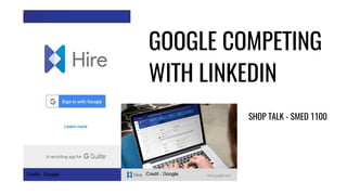 GOOGLE COMPETING
WITH LINKEDIN
SHOP TALK - SMED 1100
Credit : GoogleCredit : Google
 