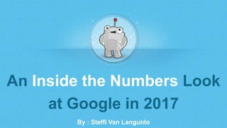 By : Steffi Van Languido
An Inside the Numbers Look
at Google in 2017
 