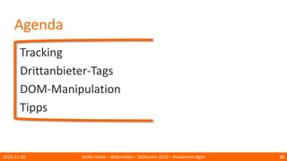 Agenda
Tracking
Drittanbieter-Tags
DOM-Manipulation
Tipps
2016-11-18 Stefan David – @derstefan – SEOkomm 2016 – #seokomm #gtm 10
 