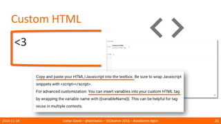 Custom HTML
<3
2016-11-18 Stefan David – @derstefan – SEOkomm 2016 – #seokomm #gtm 21
 
