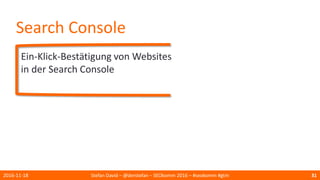 Search Console
Ein-Klick-Bestätigung von Websites
in der Search Console
2016-11-18 Stefan David – @derstefan – SEOkomm 2016 – #seokomm #gtm 31
 