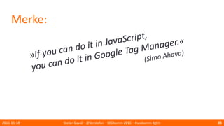 Merke:
2016-11-18 Stefan David – @derstefan – SEOkomm 2016 – #seokomm #gtm 33
 