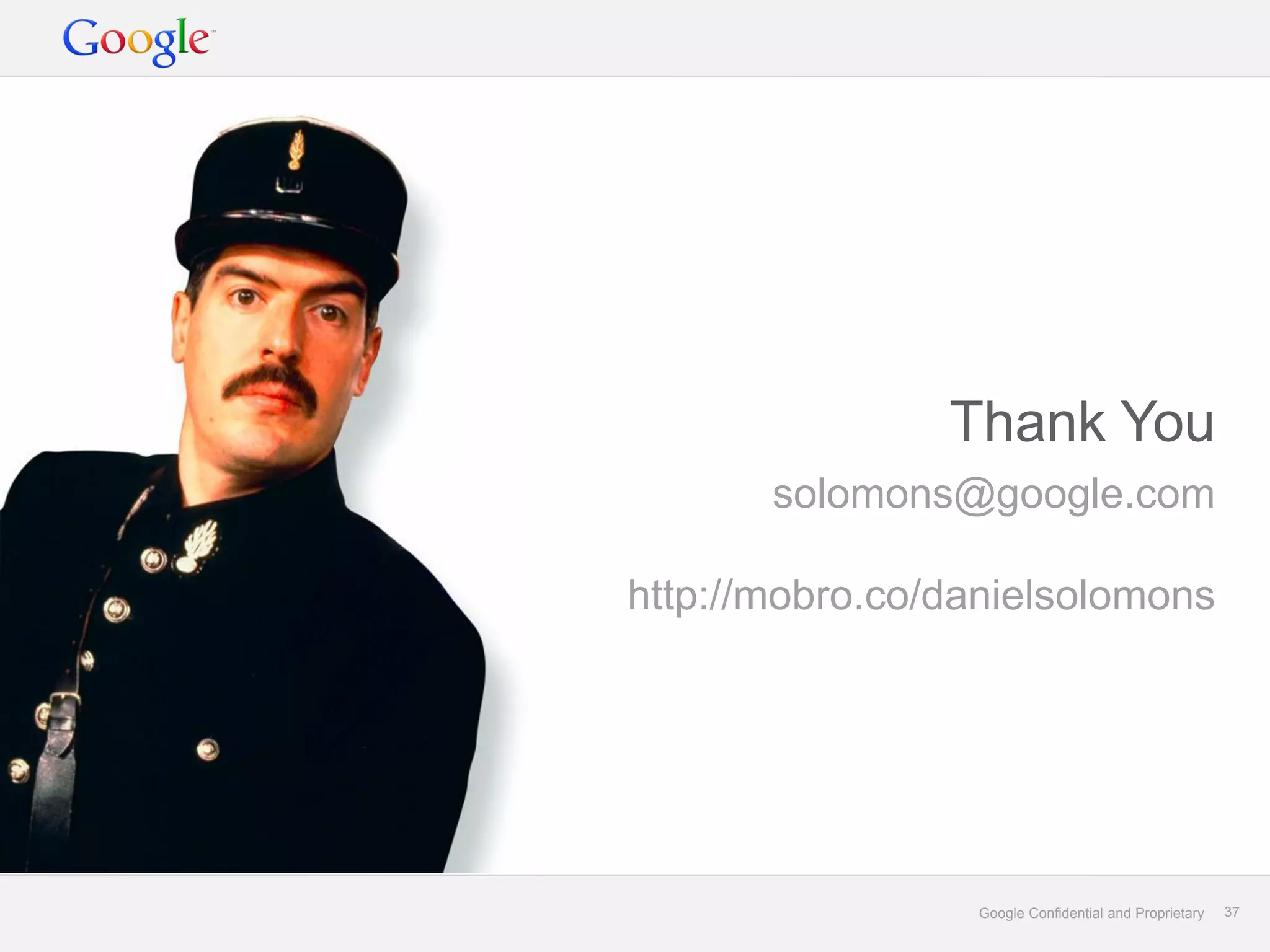 Thank You
       solomons@google.com

http://mobro.co/danielsolomons




                 Google Confidential and Proprietary   37
 