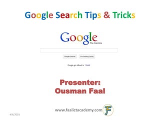 Google Search Tips & Tricks
Presenter:
Ousman Faal
4/6/2016
www.faalictacademy.com
 