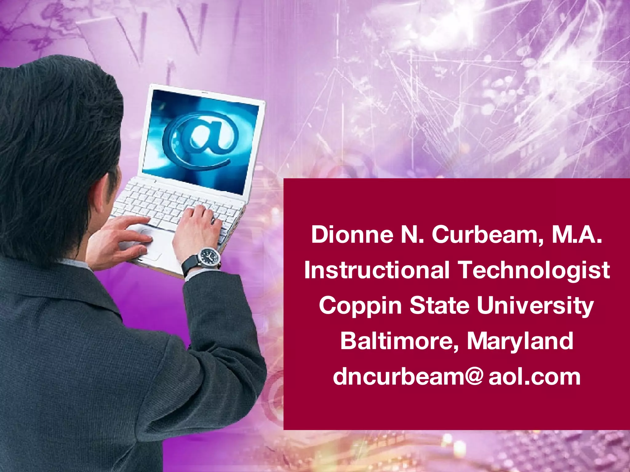Dionne N. Curbeam, M.A. Instructional Technologist Coppin State University Baltimore, Maryland [email_address] 