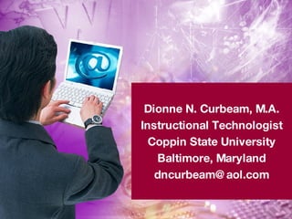 Dionne N. Curbeam, M.A. Instructional Technologist Coppin State University Baltimore, Maryland [email_address] 