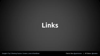 Links
Patrick Stox @patrickstox | JR Oakes @jroakesGoogle's Top 3 Ranking Factors: Content, Links & RankBrain
 