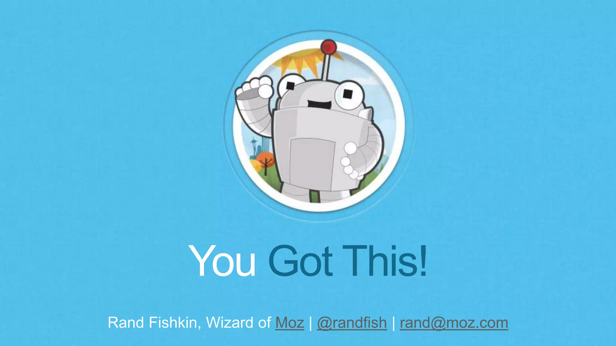 Rand Fishkin, Wizard of Moz | @randfish | rand@moz.com
You Got This!
 