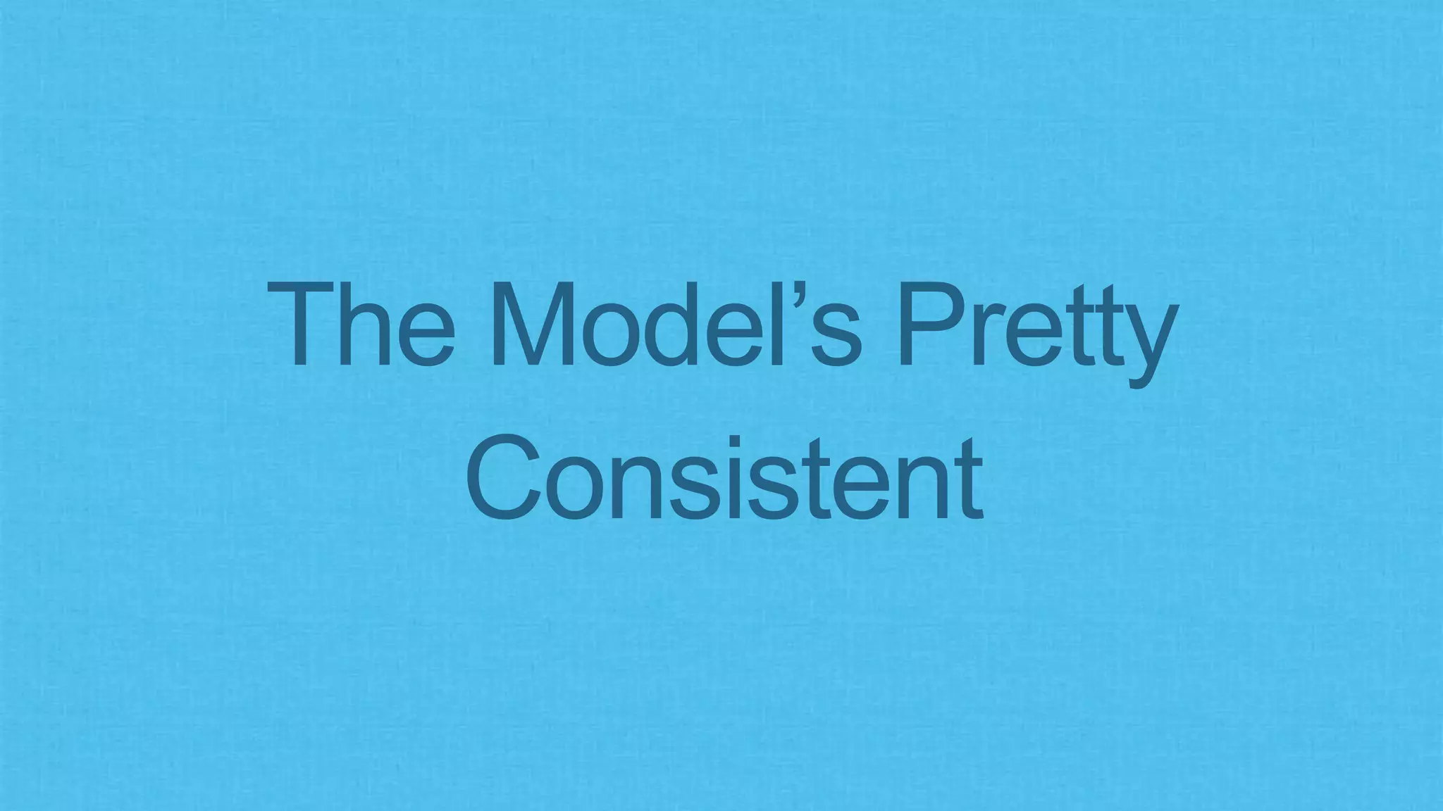 The Model’s Pretty
Consistent
 