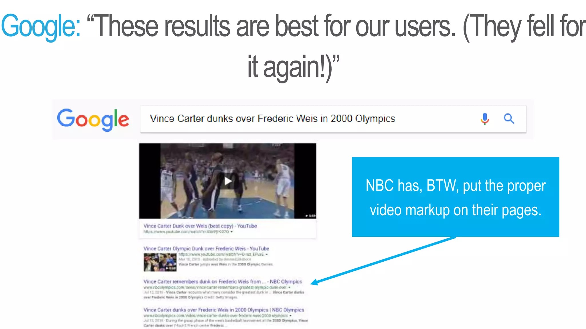 Google: “These results arebest forourusers. (They fellfor
itagain!)”
NBC has, BTW, put the proper
video markup on their pages.
 