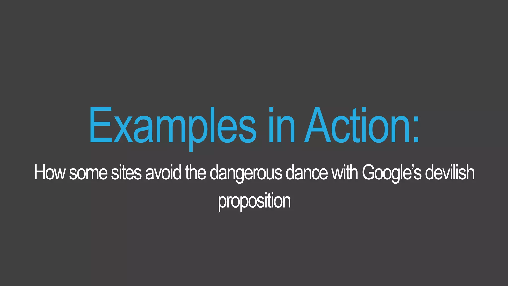 Measured by:Traffic Driven
Examples inAction:
HowsomesitesavoidthedangerousdancewithGoogle’sdevilish
proposition
 