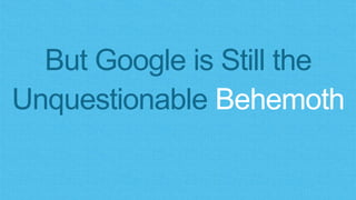 But Google is Still the
Unquestionable Behemoth
 