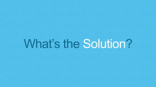 What’s the Solution?
 
