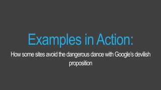 Measured by:Traffic Driven
Examples inAction:
HowsomesitesavoidthedangerousdancewithGoogle’sdevilish
proposition
 