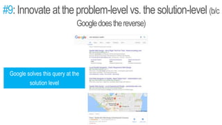 #9:Innovate attheproblem-level vs.the solution-level (b/c
Googledoesthereverse)
Google solves this query at the
solution level
 