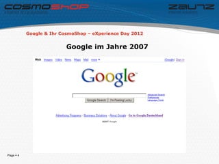Google & Ihr CosmoShop – eXperience Day 2012


                          Google im Jahre 2007




Page  4
 