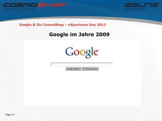 Google & Ihr CosmoShop – eXperience Day 2012


                          Google im Jahre 2009




Page  5
 